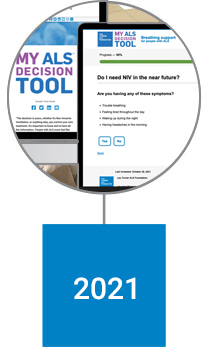 2021 Augmenting 30 years of unparalleled support services,  the Les Turner ALS Foundation co-produces several  best-in-class educational resources alongside people living with ALS, including the award-winning My ALS Decision Tool™, ALS information guides, and monthly ALS Learning series webinars.